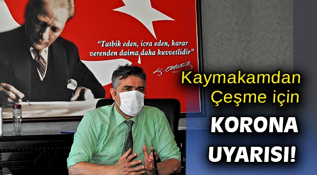 Çeşme Kaymakamı Çakıcı'dan korona uyarısı