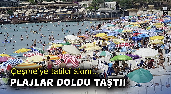 Çeşme’ye tatilci akını... Plajlar doldu taştı!