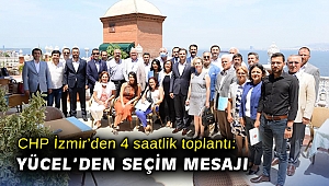 CHP İzmir’den 4 saatlik toplantı: Yücel’den seçim mesajı