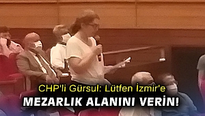 CHP'li Gürsul: Lütfen İzmir'e mezarlık alanını verin!