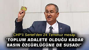 CHP’li Sertel’den 24 Temmuz mesajı: “Toplum adalete olduğu kadar basın özgürlüğüne de susadı”