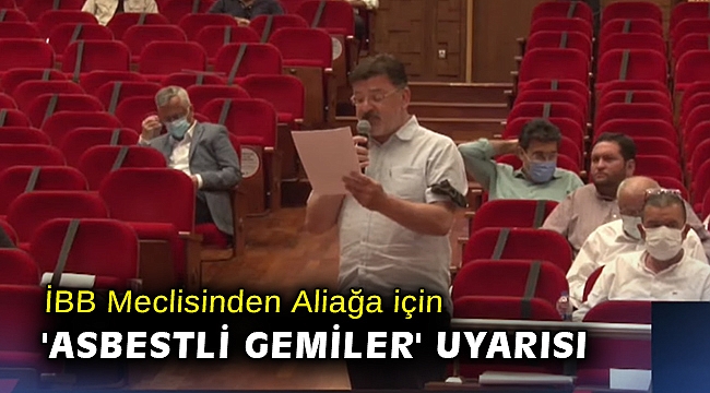İBB Meclisinden Aliağa için 'asbestli gemiler' uyarısı
