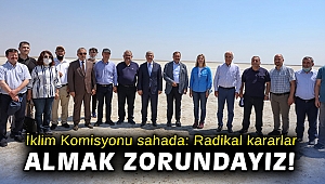 İklim Komisyonu sahada: “Radikal kararlar almak zorundayız!”