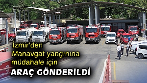 İzmir Büyükşehir Belediyesi Manavgat yangınına müdahale için araç gönderdi