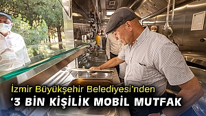 İzmir Büyükşehir Belediyesi'nden 3 bin kişilik mobil mutfak
