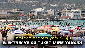 İzmir’de bayram yoğunluğu, elektrik ve su tüketimine yansıdı