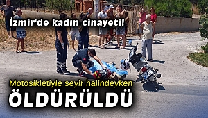 İzmir'de kadın cinayeti: Motosikletiyle seyir halindeyken öldürüldü