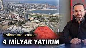İZMİR'E 4 MİLYAR TL DEĞERİNDE YATIRIM