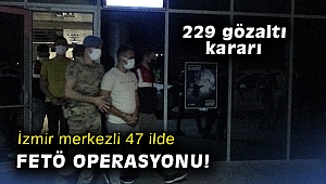 İzmir merkezli 47 ilde FETÖ operasyonu: 229 gözaltı kararı