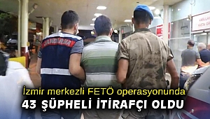 İzmir merkezli FETÖ operasyonunda 43 şüpheli itirafçı oldu