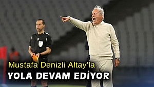 Mustafa Denizli Altay’la yola devam ediyor