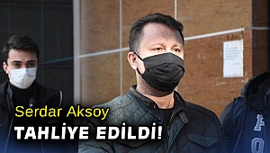 Serdar Aksoy tahliye edildi