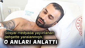 Sosyal medyada yayınlanan dehşette yaralanmıştı, o anları anlattı