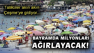 Tatilciler akın akın Çeşme’ye gidiyor: Bayramda milyonları ağırlayacak!