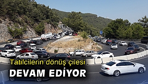 Tatilcilerin dönüş çilesi devam ediyor