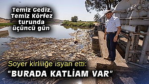 Temiz Gediz, Temiz Körfez turunda üçüncü gün... Soyer kirliliğe isyan etti: “Burada katliam var”