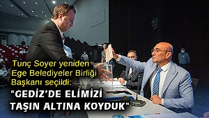 Tunç Soyer yeniden Ege Belediyeler Birliği Başkanı seçildi: “Gediz’de elimizi taşın altına koyduk”