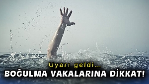 Uyarı geldi… Boğulma vakalarına dikkat!