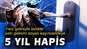 Yeni geliniyle birlikte eski gelinini soyan kayınvalideye 5 yıl hapis