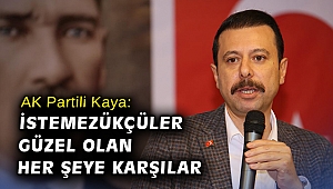 AK Partili Kaya: İstemezükçüler güzel olan her şeye karşılar