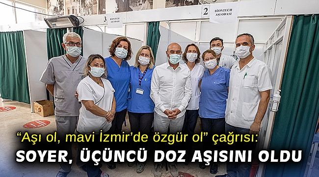 “Aşı ol, mavi İzmir’de özgür ol” çağrısı: Başkan Soyer, üçüncü doz aşısını oldu