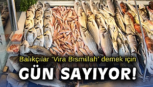 Balıkçılar ‘Vira Bismillah’ demek için gün sayıyor!