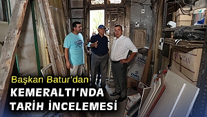 Başkan Batur’dan Kemeraltı’nda tarih incelemesi