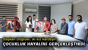 Başkan Doğruer, iki kız kardeşin çocukluk hayalini gerçekleştirdi