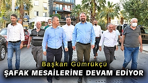 Başkan Gümrükçü şafak mesailerine devam ediyor