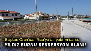 Başkan Oran’dan Ilıca’ya bir yatırım daha; Yıldız Burnu Rekreasyon Alanı!
