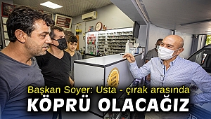 Başkan Soyer: Usta - çırak arasında köprü olacağız