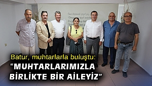 Batur, muhtarlarla buluştu: “Muhtarlarımızla birlikte bir aileyiz”
