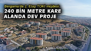 Bergama'da 2. Etap TOKİ müjdesi: 240 bin metre kare alanda dev proje