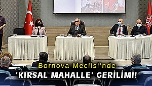 Bornova Meclisi'nde ‘kırsal mahalle’ gerilimi!