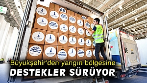 Büyükşehir’den yangın bölgesine destekler sürüyor