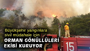Büyükşehir yangınlara sivil müdahale için Orman Gönüllüleri Ekibi kuruyor