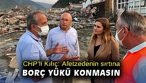 CHP’li Kılıç: Afetzedenin sırtına borç yükü konmasın