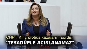 CHP’li Kılıç otobüs kazalarını sordu: “Tesadüfle açıklanamaz”