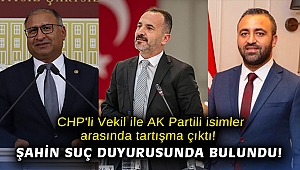 CHP'li Vekil ile AK Partili isimler arasında tartışma çıktı! Şahin suç duyurusunda bulundu!