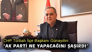 CHP Torbalı İlçe Başkanı Günaydın: “AK Parti ne yapacağını şaşırdı”