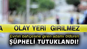 Evinin bahçesine giren adamı öldüren şüpheli tutuklandı