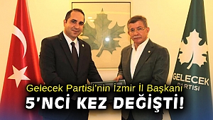 Gelecek Partisi’nin İzmir İl Başkanı 5'nci kez değişti!