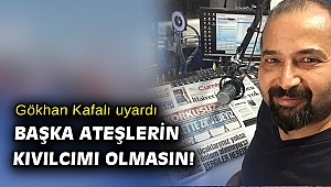 Gökhan Kafalı'dan göçmen karşıtlığı uyarısı: Bu başka bir ateşin kıvılcımı olmamalı