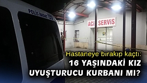 Hastaneye bırakıp kaçtı: 16 yaşındaki kız hayatını kaybetti