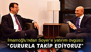 İmamoğlu’ndan Soyer’e yatırım övgüsü: “Gururla takip ediyoruz”
