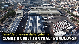 İzmir’de 5 tesisin daha çatısına güneş enerji santrali kuruluyor
