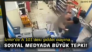 İzmir'de A 101'deki şiddet olayına sosyal medyada büyük tepki!