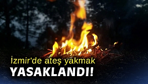 İzmir'de ateş yakmak yasaklandı!