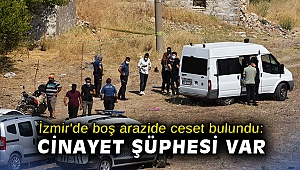 İzmir'de boş arazide ceset bulundu: Cinayet şüphesi var