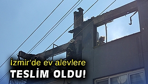 İzmir’de ev alevlere teslim oldu